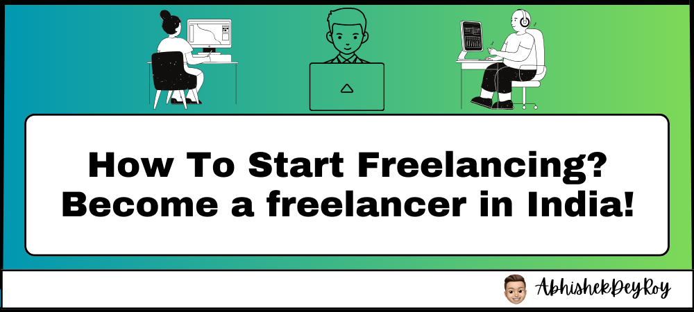How To Start Freelancing In India Become a freelancer in India!
